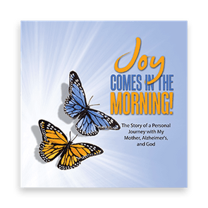 Butterflies flutter on a radiant background. Text reads: â€œJoy Comes in the Morning! The Story of a Personal Journey with My Mother, Alzheimer's, and God.â€